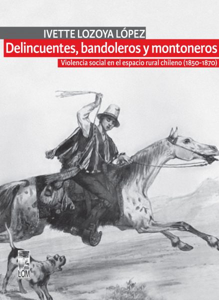 Lanzamiento “Delincuentes, bandoleros y montoneros. Violencia social en el espacio rural chileno (1850 – 1870)”, 4 de Junio