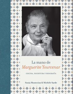 Cocina y literatura en libro «La mano de Marguerite Yourcenar»