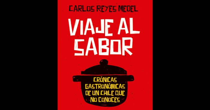 Carlos Reyes Medel presenta «Viaje al sabor. Crónicas gastronómicas de un Chile que no conoces»