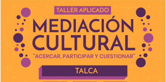 Convocatoria abierta para Taller Aplicado Mediación Cultural en Talca