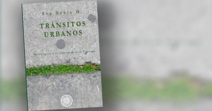 Libro “Tránsitos urbanos” de Eva Débia: Santiago, el gran cuarto de maravillas