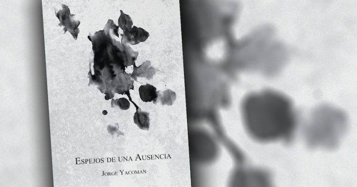 Libro «Espejos de una ausencia» de Jorge Yacoman: encontrando su cauce natural