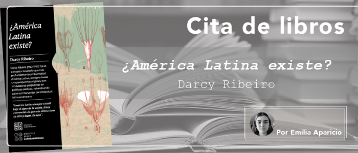 Cita de libros| «¿América Latina existe?», un ensayo esencial del pensador brasileño Darcy Ribeiro