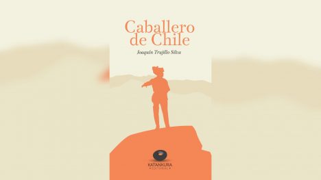 “Caballero de Chile”, de Joaquín Trujillo: la historia de un hombre que vio lo que nadie podía ver