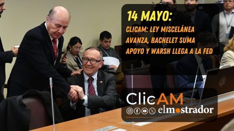 ClicAM: Ley Miscelánea avanza, Bachelet suma apoyo y Warsh llega a la Fed